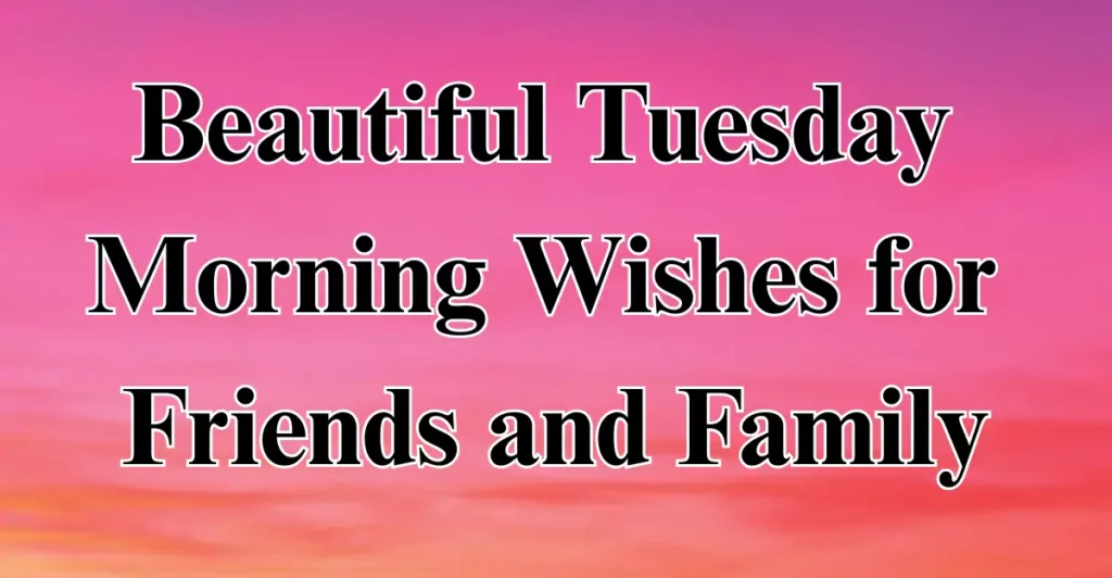 Beautiful Tuesday Morning Wishes for Friends and Family