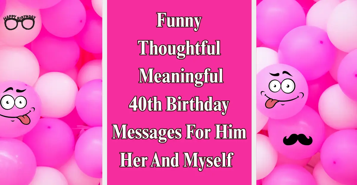 Funny Thoughtful Meaningful 40th Birthday Messages For Him Her And Myself