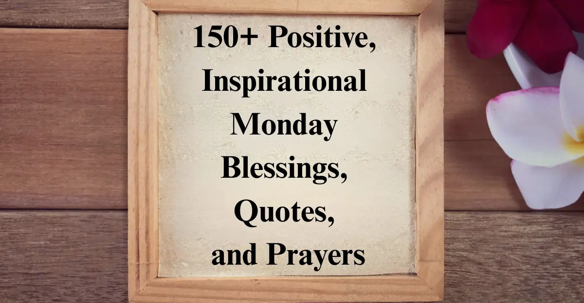 150+ Positive, Inspirational Monday Blessings, Quotes, and Prayers