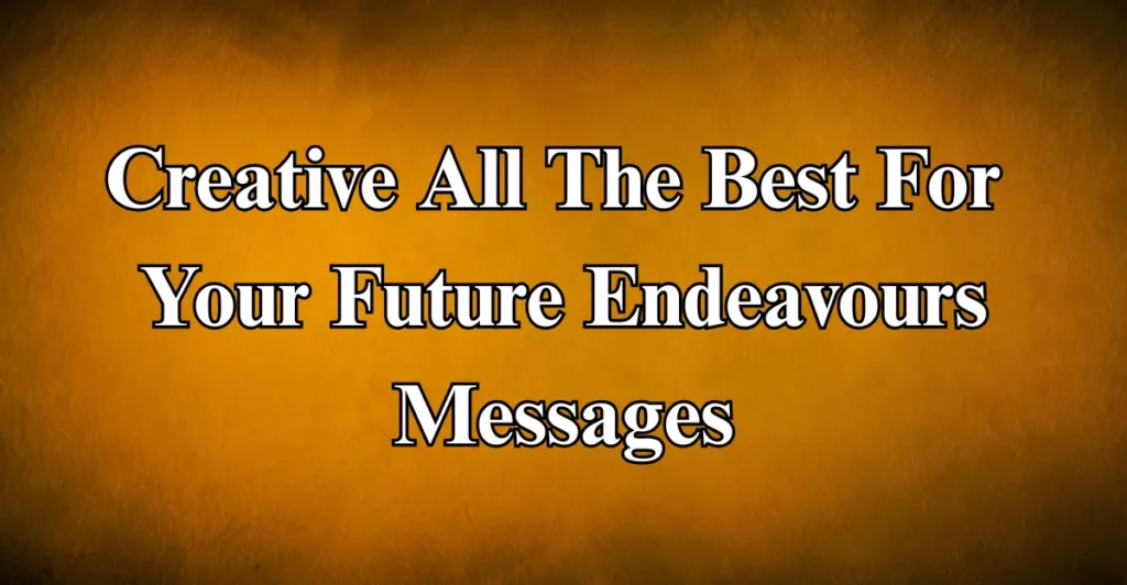 Creative All The Best For Your Future Endeavours Messages