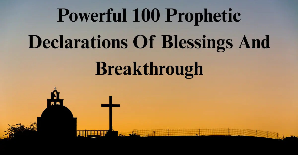 Powerful 100 Prophetic Declarations Of Blessings And Breakthrough