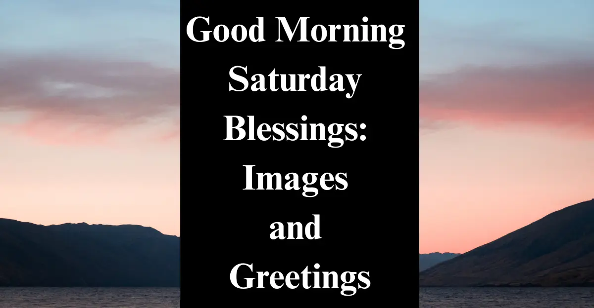 Good Morning Saturday Blessings: Images and Greetings
