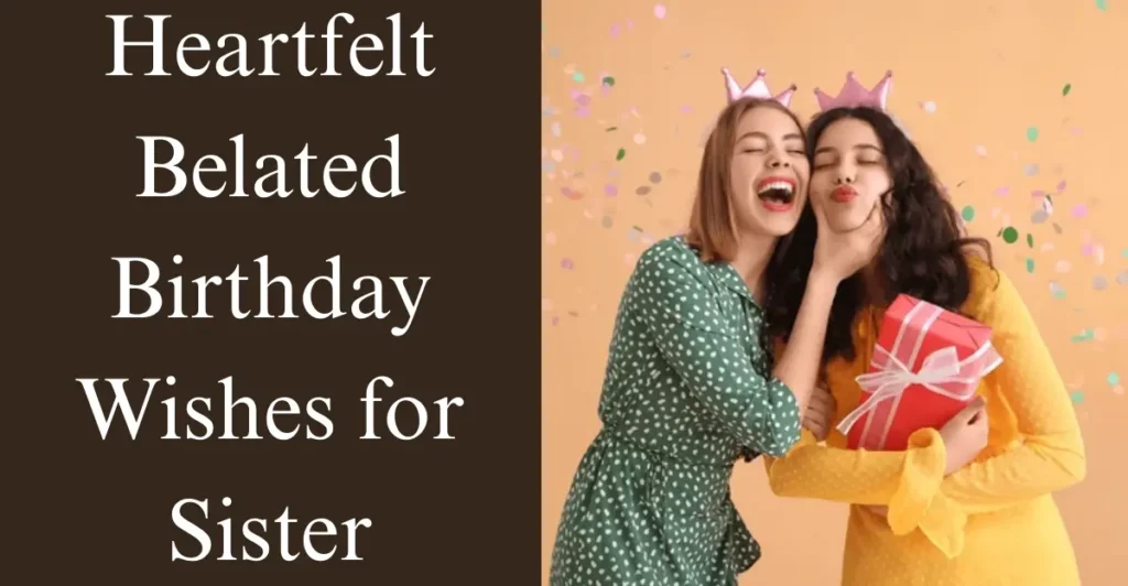 Heartfelt Belated Birthday Wishes for Sister