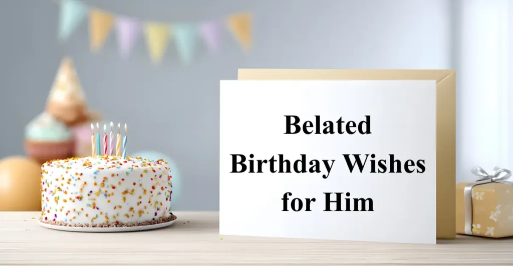 Belated Birthday Wishes for Him