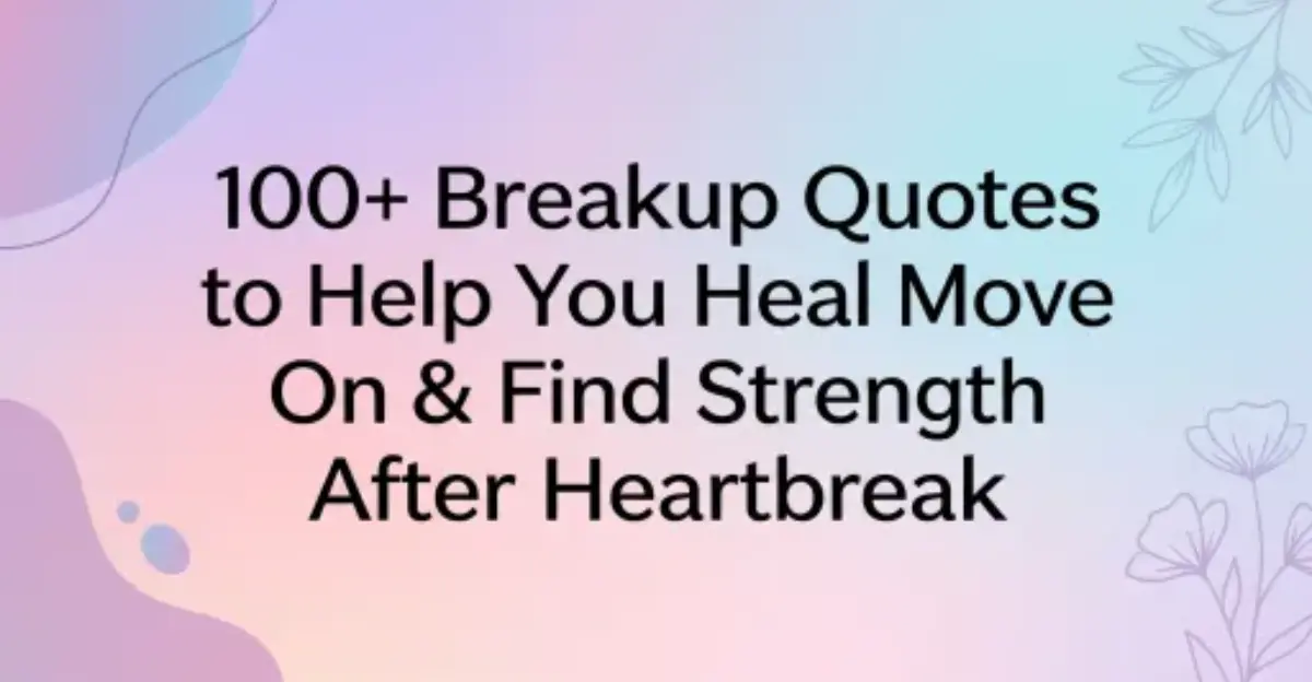 100+ Breakup Quotes to Help You Heal Move On & Find Strength After Heartbreak